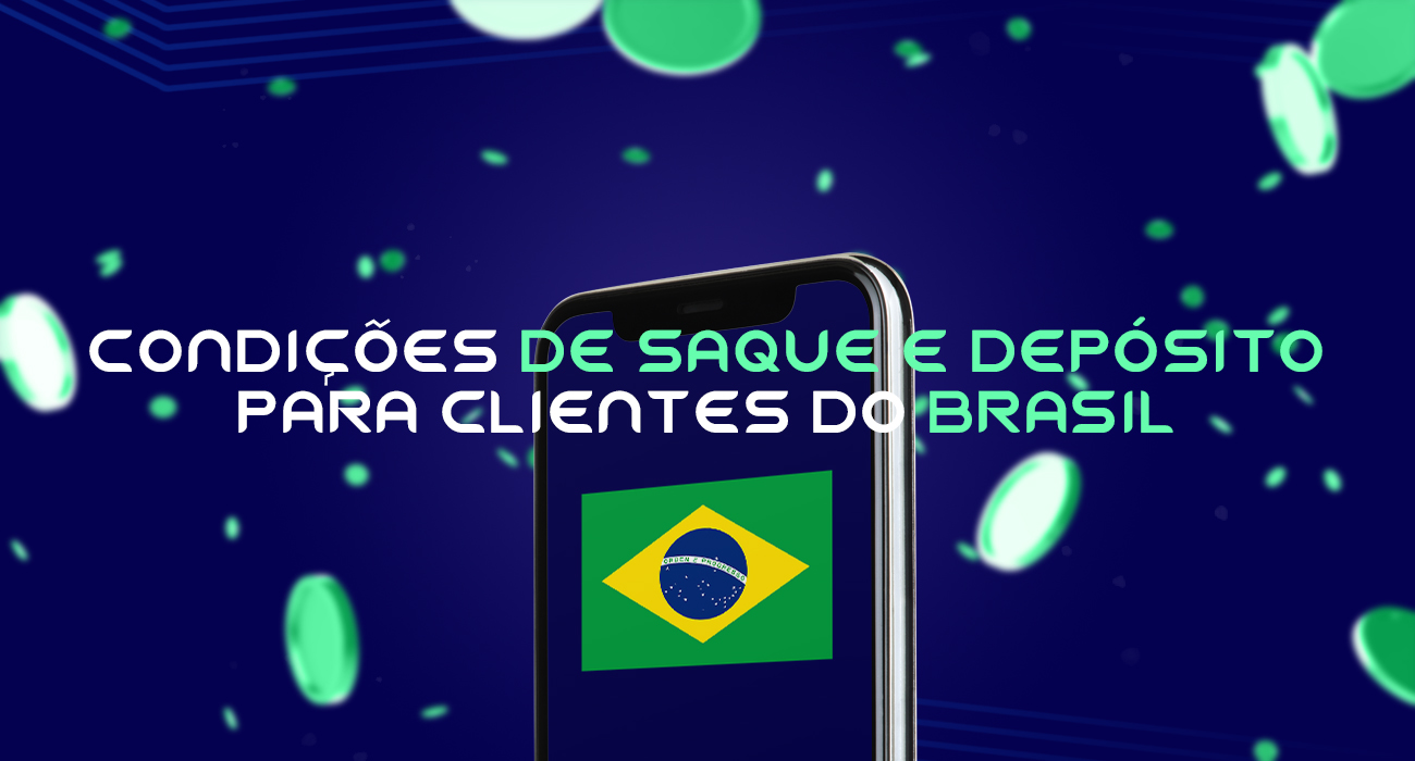 Principais condições de depósito e levantamento de fundos para clientes do Brasil